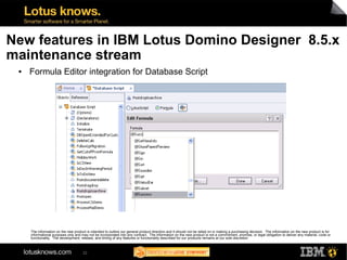 New features in IBM Lotus Domino Designer 8.5.x
maintenance stream
 ●   Formula Editor integration for Database Script



...