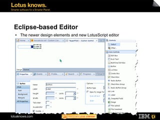 Eclipse-based Editor
●   The newer design elements and new LotusScript editor
 