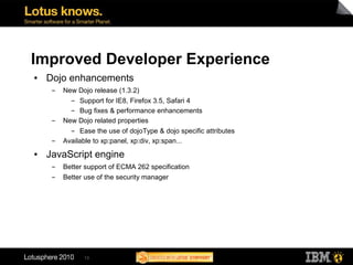 Improved Developer Experience
●   Dojo enhancements
     ▬   New Dojo release (1.3.2)
           ▬ Support for IE8, Firefo...
