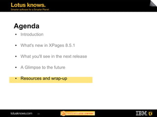 Agenda
●   Introduction

●   What's new in XPages 8.5.1

●   What you'll see in the next release

●   A Glimpse to the fut...