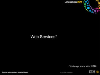 Web Services*




                               * it always starts with WSDL

                © 2011 IBM Corporation
 