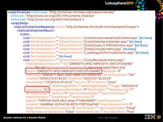 Read the lists
●   http://sharepoint/_vti_bin/Lists.asmx
    <SOAP-ENV:Envelope xmlns:SOAP-
    ENV="http://schemas.xmlsoap.org/soap/envelope/"
       xmlns:ns0="http://schemas.microsoft.com/sharepoint/soap/">
       <SOAP-ENV:Header/>
       <SOAP-ENV:Body>
          <ns0:GetListCollection/>
       </SOAP-ENV:Body>
    </SOAP-ENV:Envelope>




                                                © 2011 IBM Corporation
 