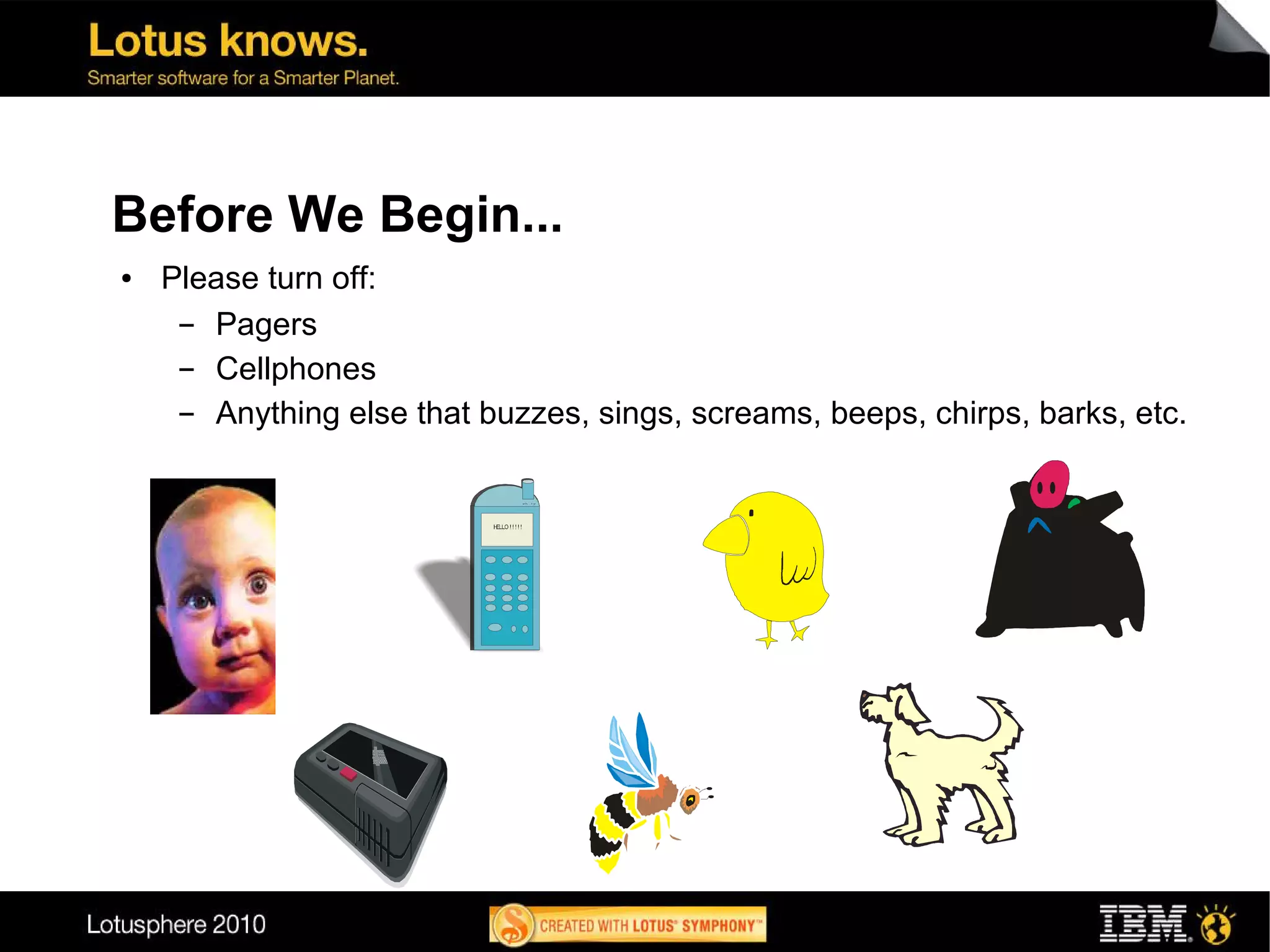 Before We Begin...
●   Please turn off:
     ▬ Pagers
     ▬ Cellphones
     ▬ Anything else that buzzes, sings, screams, beeps, chirps, barks, etc.
 