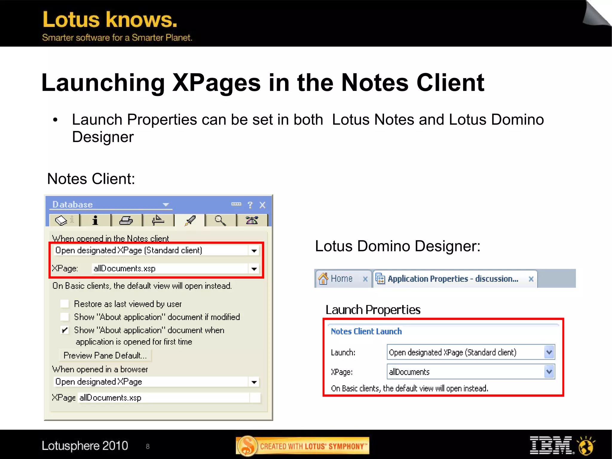 Launching XPages in the Notes Client
●   Launch Properties can be set in both Lotus Notes and Lotus Domino
    Designer

Notes Client:



                                     Lotus Domino Designer:




                8
 