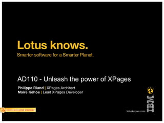 AD110 - Unleash the power of XPages
Philippe Riand | XPages Architect
Maire Kehoe | Lead XPages Developer
 