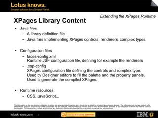 Extending the XPages Runtime
XPages Library Content
 ●      Java files
         ▬ A library definition file
         ▬ Jav...