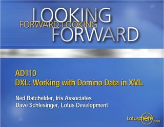AD110
DXL: Working with Domino Data in XML
Ned Batchelder, Iris Associates
Dave Schlesinger, Lotus Development
 