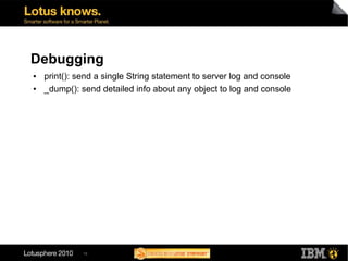 Debugging
●   print(): send a single String statement to server log and console
●   _dump(): send detailed info about any object to log and console




              16
 