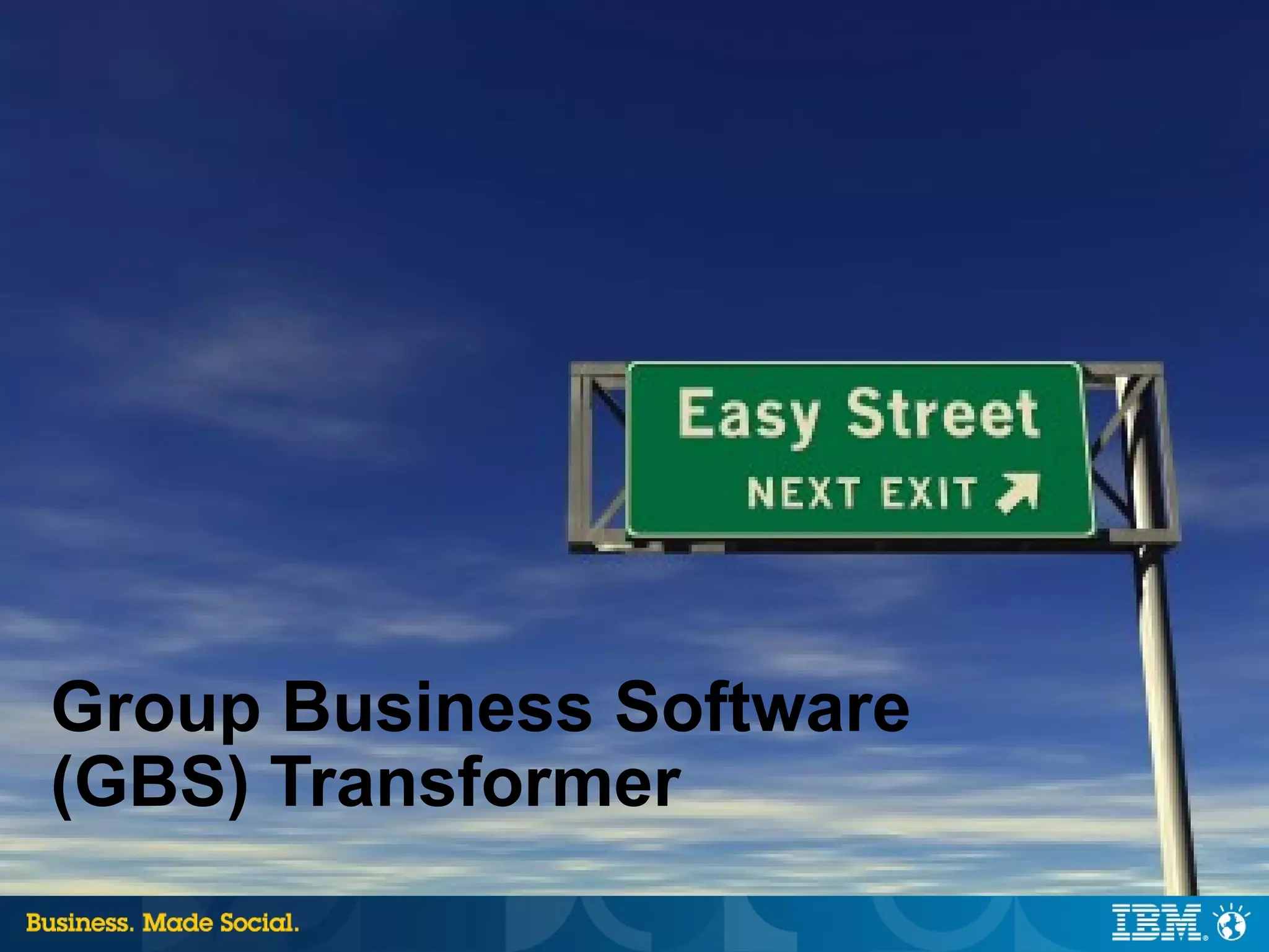 Group Business Software
(GBS) Transformer
                          14 |   © 2012 IBM Corporation
 