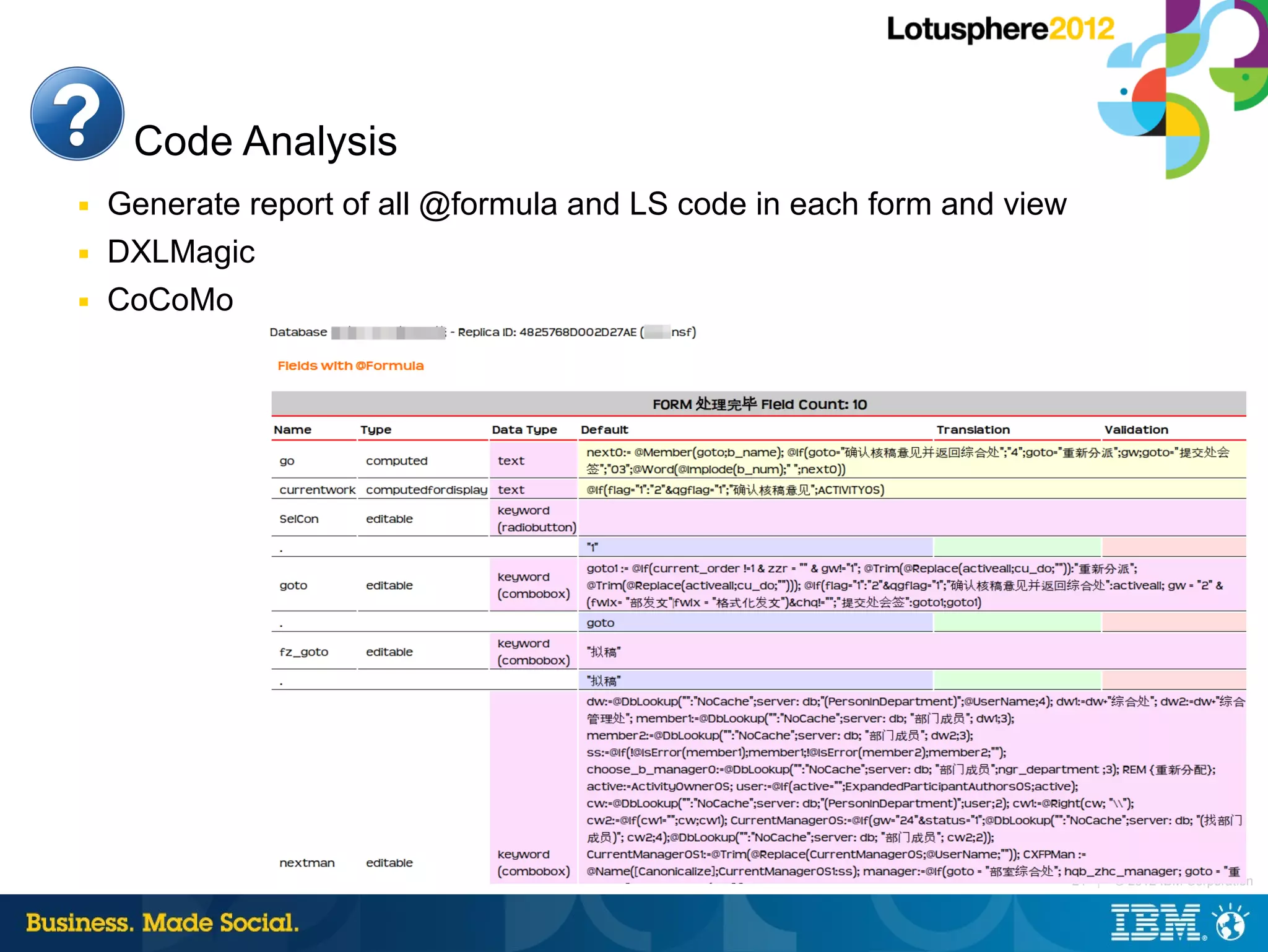 Code Analysis
■   Generate report of all @formula and LS code in each form and view
■   DXLMagic
■   CoCoMo




                                                                        21 |   © 2012 IBM Corporation
 