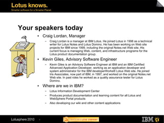 Your speakers today
     ●       Craig Lordan, Manager
              ▬   Craig Lordan is a manager at IBM Lotus. He joined...