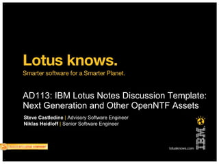 AD113: IBM Lotus Notes Discussion Template:
Next Generation and Other OpenNTF Assets
Steve Castledine | Advisory Software Engineer
Niklas Heidloff | Senior Software Engineer
 