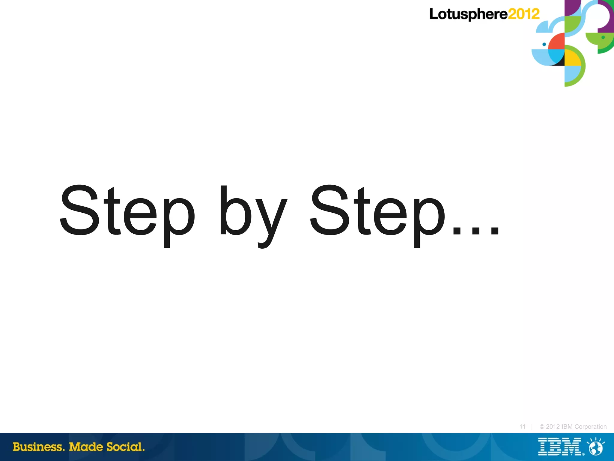 Step by Step...

                  11 |   © 2012 IBM Corporation
 