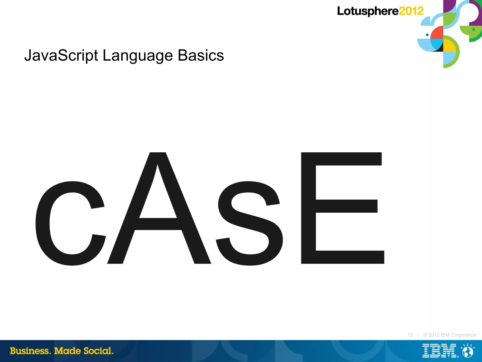 JavaScript Language Basics




cAsE                         12 |   © 2012 IBM Corporation
 