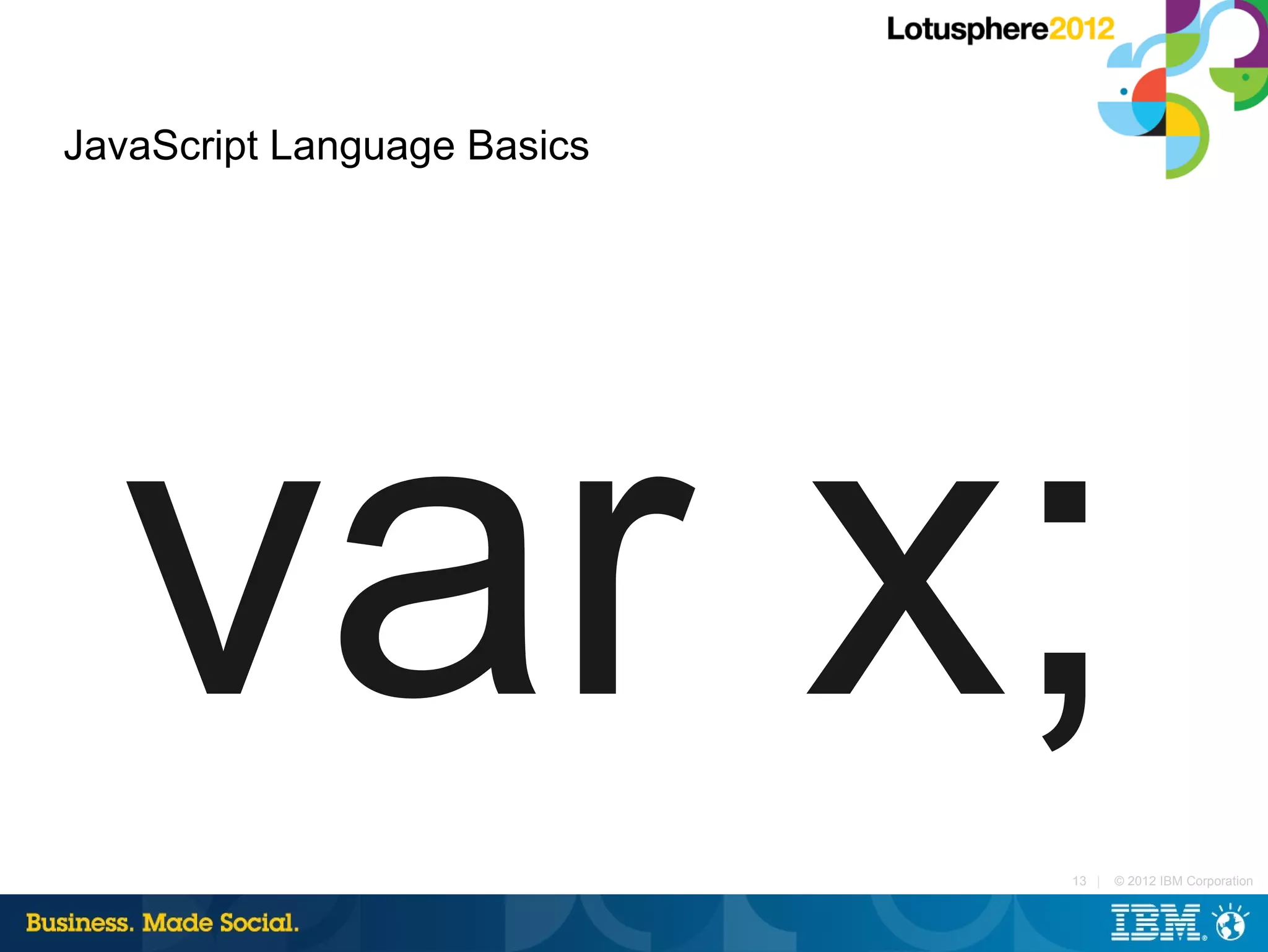 JavaScript Language Basics




  var x;                     13 |   © 2012 IBM Corporation
 