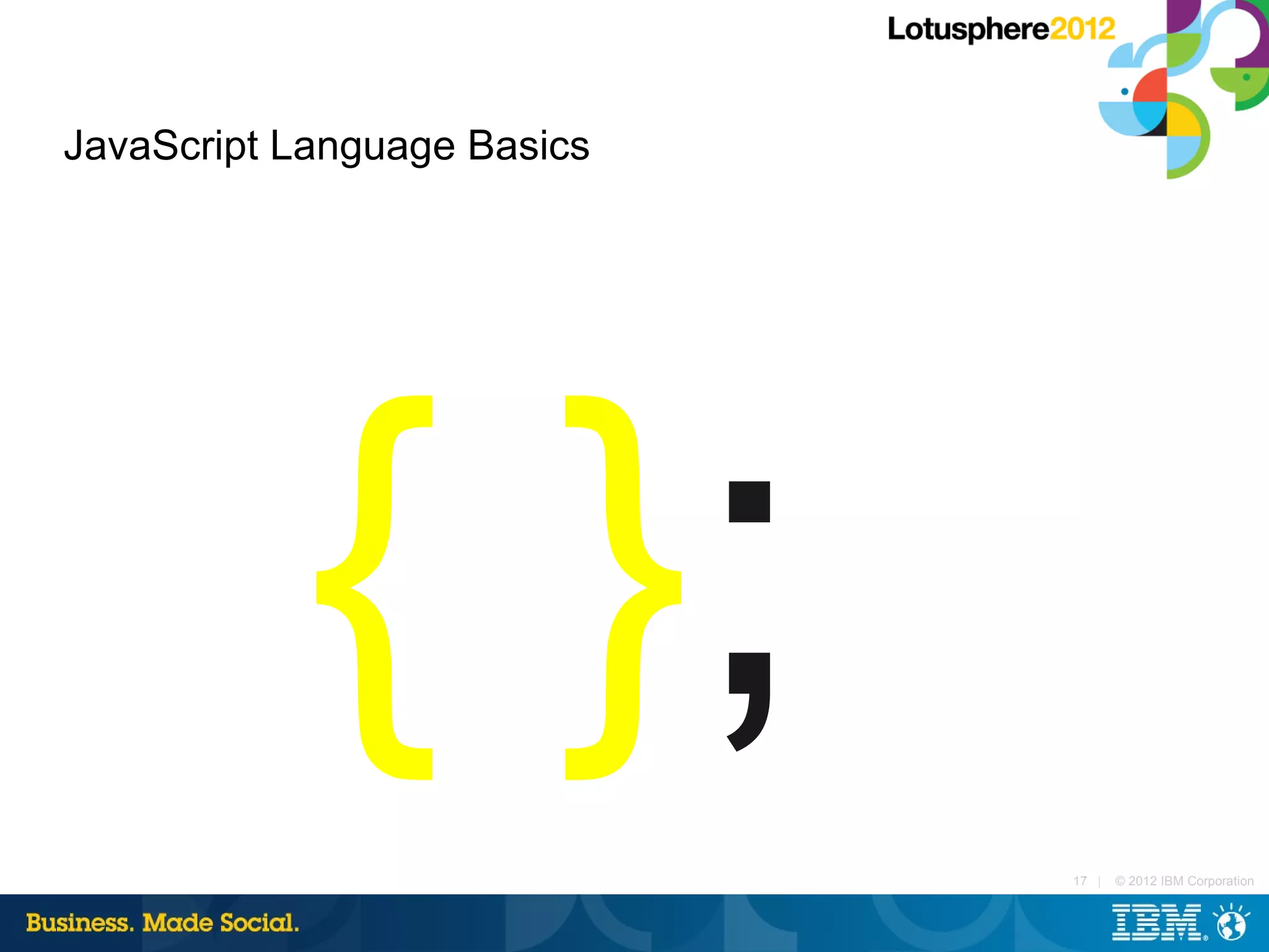 JavaScript Language Basics




           { };              17 |   © 2012 IBM Corporation
 
