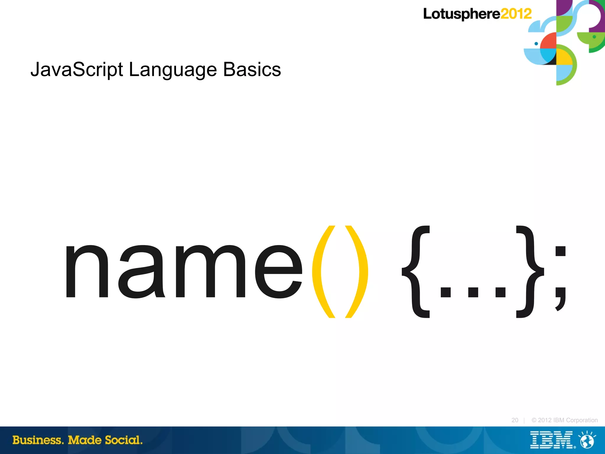JavaScript Language Basics




   name() {...};
                             20 |   © 2012 IBM Corporation
 