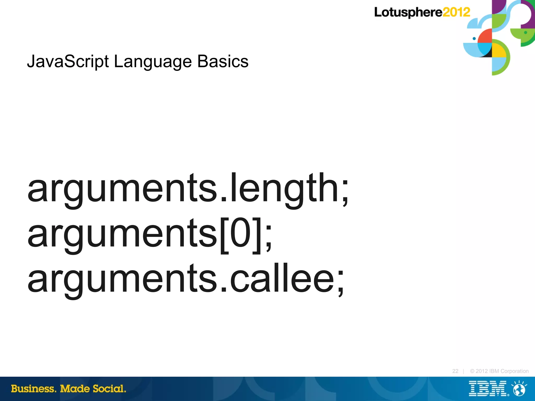 JavaScript Language Basics




arguments.length;
arguments[0];
arguments.callee;

                             22 |   © 2012 IBM Corporation
 