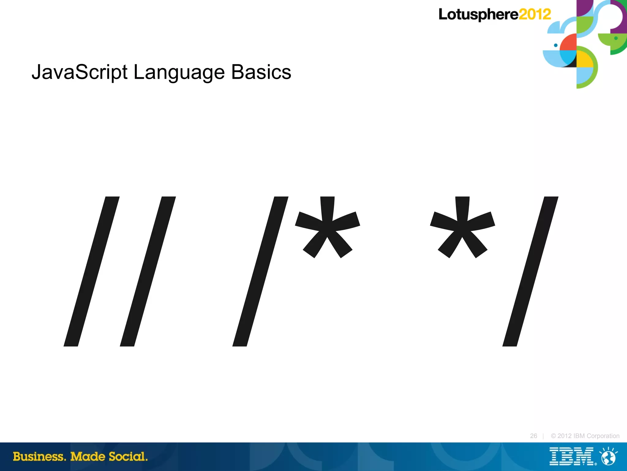 JavaScript Language Basics




   // /* */                  26 |   © 2012 IBM Corporation
 