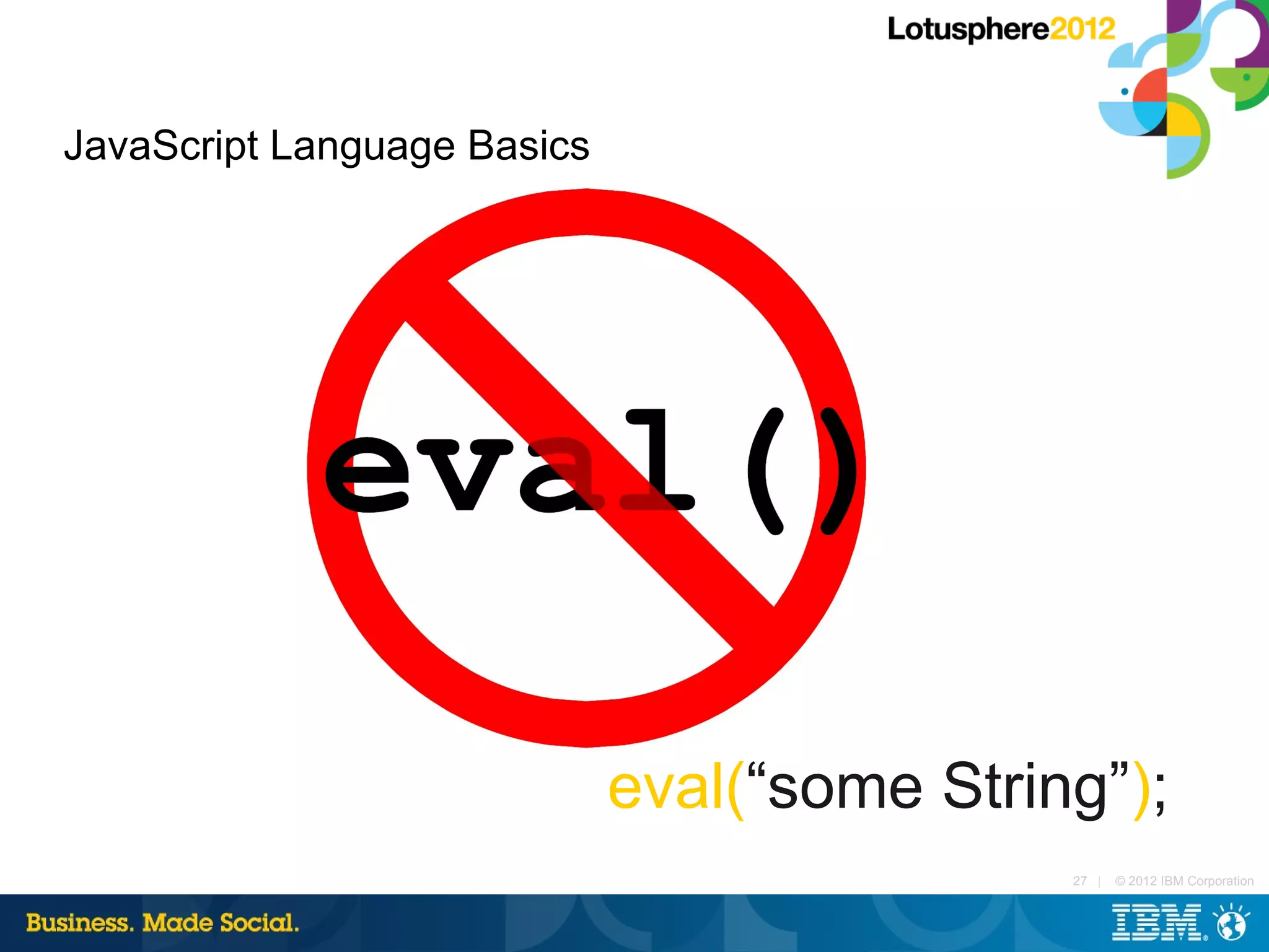 JavaScript Language Basics




                             eval(“some String”);
                                             27 |   © 2012 IBM Corporation
 