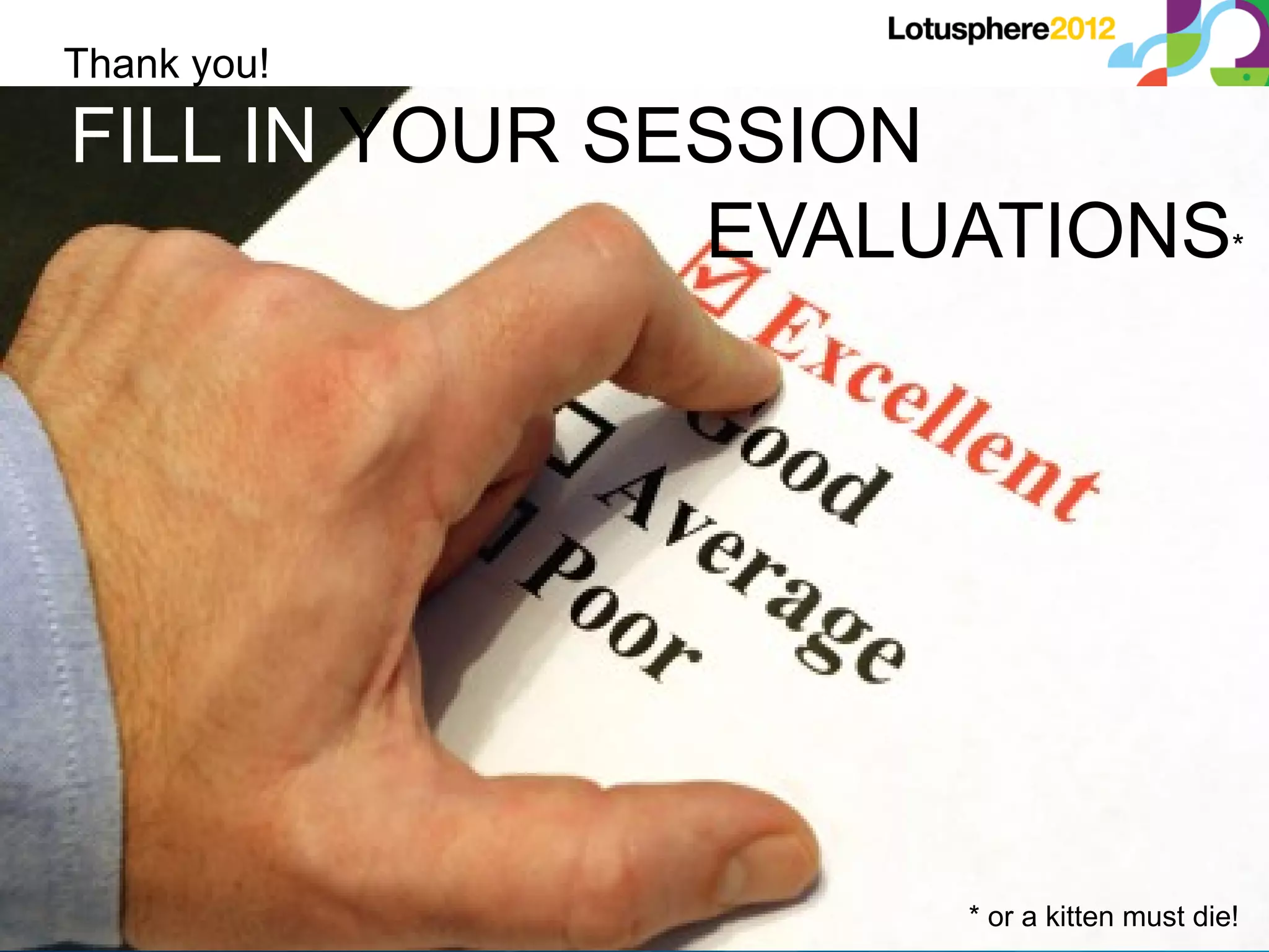Thank you!

FILL IN YOUR SESSION
               EVALUATIONS*




                            52 |   © 2012 IBM Corporation


                    * or a kitten must die!
 