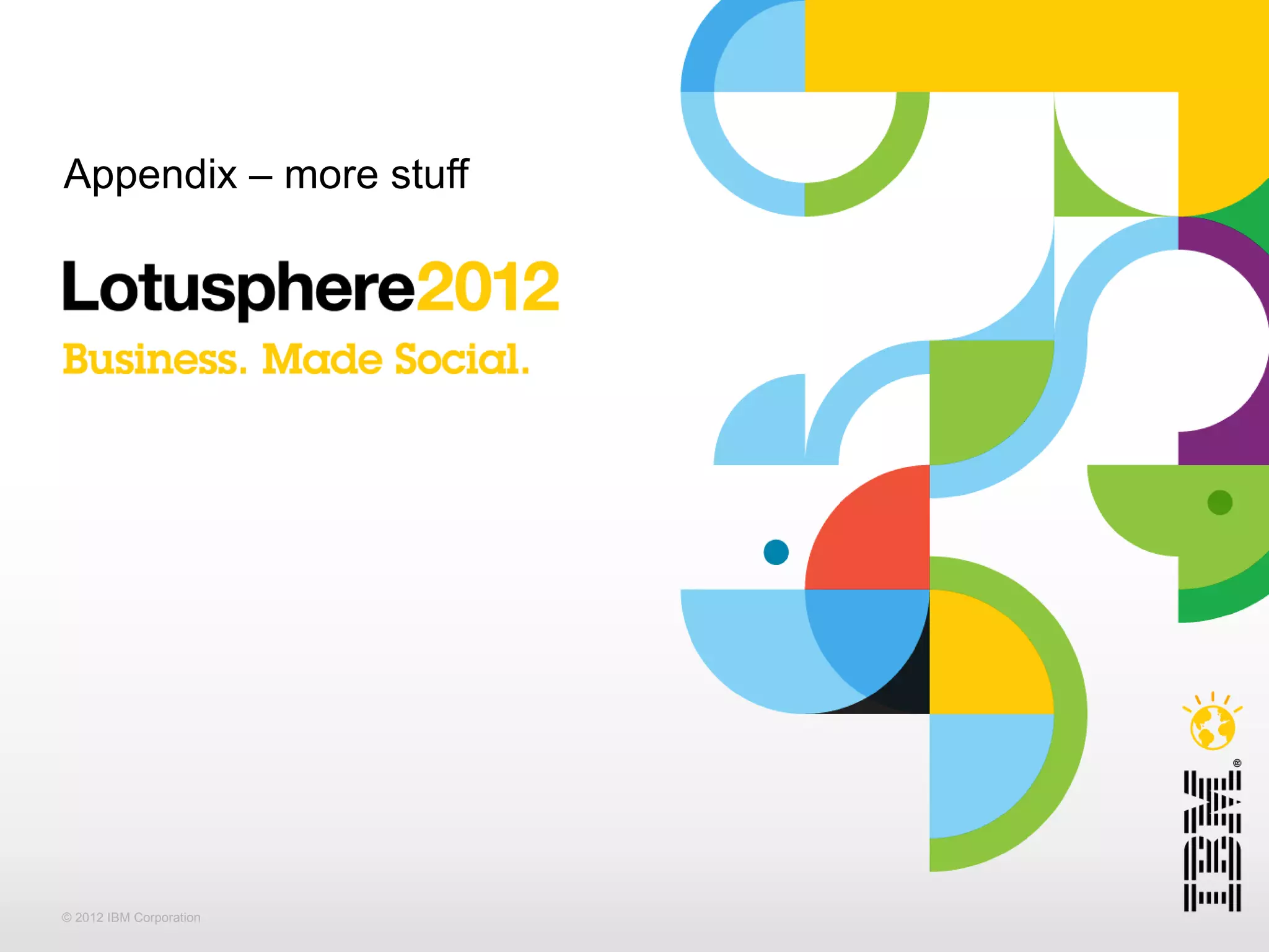 Appendix – more stuff




© 2012 IBM Corporation
 