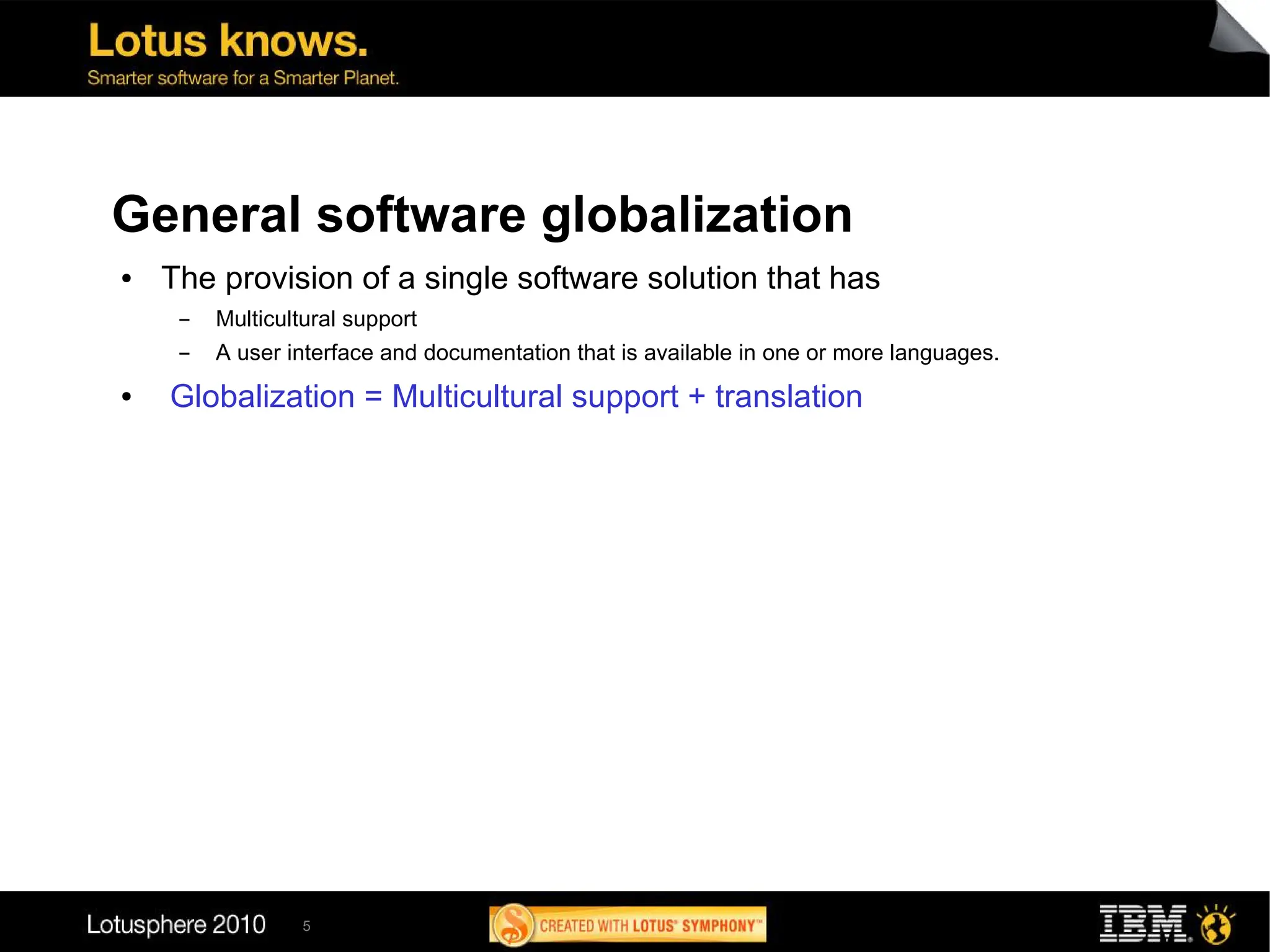 General software globalization
●   The provision of a single software solution that has
     ▬   Multicultural support
     ▬   A user interface and documentation that is available in one or more languages.
●   Globalization = Multicultural support + translation




                  5
 