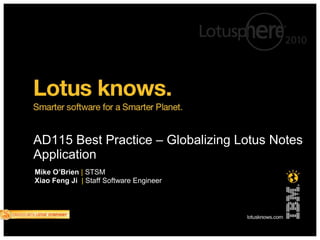 AD115 Best Practice – Globalizing Lotus Notes
Application
Mike O’Brien | STSM
Xiao Feng Ji | Staff Software Engineer
 