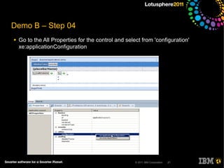 Demo B – Step 04
●   Go to the All Properties for the control and select from 'configuration'
    xe:applicationConfiguration




                                                     © 2011 IBM Corporation   21
 