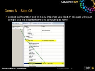 Demo B – Step 05
●   Expand 'configuration' and fill in any properties you need. In this case we're just
    going to use the placeBarName and computing its name.




                                                    © 2011 IBM Corporation   22
 