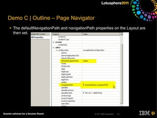 Demo C | Outline – Page Navigator
●   The defaultNavigationPath and navigationPath properties on the Layout are
    then set.




                                                 © 2011 IBM Corporation   41
 