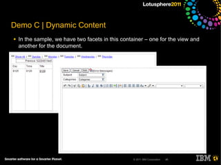Demo C | Dynamic Content
●   In the sample, we have two facets in this container – one for the view and
    another for the document.




                                                   © 2011 IBM Corporation   45
 