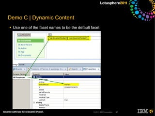 Demo C | Dynamic Content
●   Use one of the facet names to be the default facet




                                                  © 2011 IBM Corporation   47
 