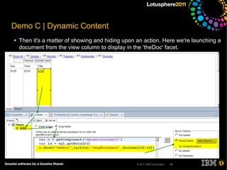 Demo C | Dynamic Content
●   Then it's a matter of showing and hiding upon an action. Here we're launching a
    document from the view column to display in the 'theDoc' facet.




                                                  © 2011 IBM Corporation   48
 