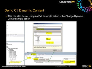 Demo C | Dynamic Content
●   This can also be set using an ExtLib simple action – the Change Dynamic
    Content simple action




                                                © 2011 IBM Corporation   49
 