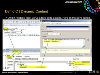 Demo C | Dynamic Content
●   And in 'theDoc' facet we've added extra actions. Here on the Save button..




                                                  © 2011 IBM Corporation   50
 