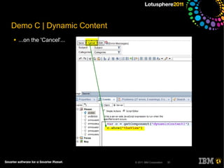 Demo C | Dynamic Content
●   ...on the 'Cancel'...




                            © 2011 IBM Corporation   51
 