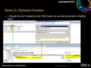 Demo C | Dynamic Content
●   ...though this isn't needed on the 'Edit' button as we wish to remain in theDoc
    facet.




                                                   © 2011 IBM Corporation   52
 