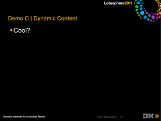 Demo C | Dynamic Content
● Cool?




                           © 2011 IBM Corporation   53
 