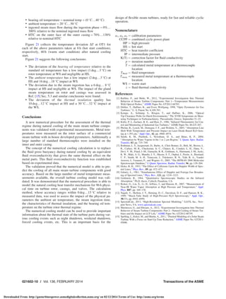• bearing oil temperature ¼ nominal temp þ (0 
C…40 
C)
• ambient temperature ¼ 20 
C…50 
C
• ingested steam mass ﬂow during the ingestion phase ¼ 0%…
300% relative to the nominal ingested mass ﬂow
• HTC on the outer face of the outer casing ¼ 70%…130%
relative to nominal HTC
Figure 21 collects the temperature deviation DT at OT1 for
each of the above parameters taken at 8 h (hot start condition),
respectively, 60 h (warm start condition) after natural cooling
start.
Figure 21 suggests the following conclusions:
• The deviation of the bearing oil temperature relative to the
standard oil temperature has a low impact (1 deg…3 
C) on
rotor temperature at WS and negligible at HS.
• The ambient temperature has a low impact (2 deg…3 
C) at
HS and 16 deg…18 
C impact at WS.
• The deviation due to the steam ingestion has a 6 deg… 8 
C
impact at HS and negligible at WS. The impact of the gland
steam temperature on rotor and casings was assessed in
Ref. [15] Sec. 5.3 and similar conclusions were found.
• The deviation of the thermal insulation quality has
10 deg…12 
C impact at HS and a 30 
C…32 
C impact at
the WS.
Conclusions
A new numerical procedure for the assessment of the thermal
regime during natural cooling of the main steam turbine compo-
nents was validated with experimental measurements. Metal tem-
peratures were measured on the rotor surface of a commercial
steam turbine with in-house developed pyrometers. Additionally a
large number of standard thermocouples were installed on the
inner and outer casing.
The concept of the numerical cooling calculation is to replace
the ﬂuid gross buoyancy during natural cooling by an equivalent
ﬂuid overconductivity that gives the same thermal effect on the
metal parts. This ﬂuid overconductivity function was established
based on experimental data.
The validation proved that the numerical model is able to pre-
dict the cooling of all main steam turbine components with good
accuracy. Based on the large number of metal temperature meas-
urements available, the overall turbine cooling model was vali-
dated. It was demonstrated that the numerical procedure is able to
model the natural cooling heat transfer mechanism for 96 h physi-
cal time on turbine rotor, casings, and valves. The calculation
method, whose accuracy ranges within 0 deg…15 
C relative to
measured data, was used to assess the impact of the physical pa-
rameters the ambient air temperature, the steam ingestion time,
the characteristics of thermal insulation, and the bearing oil tem-
perature on the turbine rotor thermal regime.
The numerical cooling model can be used to provide important
information about the thermal state of the turbine parts during var-
ious cooling events such as night shutdown, weekend shutdown,
forced cooling events, etc. This is an important basis for the
design of ﬂexible steam turbines, ready for fast and reliable cyclic
operation.
Nomenclature
a1, a2, a3 ¼ calibration parameters
CCPP ¼ combined cycle power plant
HP ¼ high pressure
HS ¼ hot start
HTC ¼ heat transfer coefﬁcient
IP ¼ intermediate pressure
K(T) ¼ correction factor for ﬂuid conductivity
p ¼ iteration number
T ¼ calculated metal temperature at a thermocouple
location
Tﬂuid ¼ ﬂuid temperature
Tmeas ¼ measured metal temperature at a thermocouple
location
WS ¼ warm start
k ¼ ﬂuid thermal conductivity
References
[1] Rufﬁno, P., and Mohr, W., 2012, “Experimental Investigation Into Thermal
Behavior of Steam Turbine Components: Part 1—Temperature Measurements
With Optical Probes,” ASME Paper No. GT2012-68703.
[2] Dobler, T., Haffner, K., and Evers Wolfgang, 1998, “Optic Pyrometer for Gas
Turbines,” U. S, Patent No. 6,109,783.
[3] Kempe, A., Schlamp, S., R€osgen, T., and Haffner, K., 2006, “Optical
Tip-Clearance Probe for Harsh Environments,” The XVIII Symposium on Meas-
uring Techniques in Turbomachinery, Thessaloniki, Greece, September 21–22.
[4] Kirby, P. J., Zachary, R. E., and Ruiz, F., 1986, “Infrared Thermometry for Con-
trol and Monitoring of Industrial Gas Turbines,” ASME Paper No. 86-GT-267.
[5] Phelan, R., Lynch, M., Donegan, J. F., and Weldon, V., 2003, “Absorption Line
Shift With Temperature and Pressure Impact on Laser-Diode-Based H2O Sens-
ing at 1.393 lm,” Appl. Opt., 42, pp. 4968–4974.
[6] Smith, K. M., Ptashnik, I., Newnham, D. A., and Shine, K. P., 2004,
“Absorption by Water Vapour in the 1 to 2 lm Region,” J. Quant. Spec. Radiat.
Transfer, 83, pp. 735–749.
[7] Rothman, L. S., Jacquemart, D., Barbe, A., Chris Benner, D., Birk, M., Brown, L.
R., Carleer, M. R., Chackerian, Jr. C., Chance, K., Coudert, L. H., Dana, V.,
Devi, V. M., Flaud, J.-M., Gamache, R. R., Goldman, A., Hartmann, J.-M., Jucks,
K. W., Maki, A. G., Mandin, J.-Y., Massie, S. T., Orphal, J., Perrin, A., Rinsland,
C. P., Smith, M. A. H., Tennyson, J., Tolchenov, R. N., Toth, R. A., Vander
Auwera, J., Varanasi, P., and Wagner, G., 2005, “The HITRAN 2004 Molecular
Spectroscopic Database,” J. Quant. Spectrosc. Radiat. Transfer, 96, pp. 139–204.
[8] Dicke, R. H., 1953, “The Effect of Collisions Upon the Doppler Width of Spec-
tral Lines,” Phys. Rev., 89, pp. 472–473.
[9] Galatry, L., 1961, “Simultaneous Effect of Doppler and Foreign Gas Broaden-
ing of Spectral Lines,” Phys. Rev., 122, pp. 1218–1223.
[10] Goldstein, R., 1964, “Quantitative Spectroscopic Studies on the Infrared
Absorption,” Ph.D. thesis, Caltech, Pasadena, CA.
[11] Rieker, G., Liu, X., Li, H., Jeffries, J., and Hanson, R., 2007, “Measurement of
Near-IR Water Vapor Absorption at High Pressure and Temperature,” Appl.
Phys. B87, pp. 169–178.
[12] Nagali, V., Herbon, J. T., Horning, D. C., Davidson, D. F., and Hanson, R. K.,
1999, “Shock-Tube Study of High-Pressure H2O Spectroscopy,” Appl. Opt.,
38(33), pp. 6942–6950.
[13] SpectralCalc, 2013, “High-Resolution Spectral Modeling,” GATS, Inc., New-
port News, VA, www.spectralcalc.com
[14] Marinescu, G., and Ehrsam, A., 2012, “Experimental Investigation Into Thermal
Behavior of Steam Turbine Components: Part 2—Natural Cooling of Steam Tur-
bines and the Impact on LCF Life,” ASME Paper No. GT2012-68759.
[15] Spelling, J., J€ocker, M., and Martin, A., 2011, “Thermal Modeling of a Solar Steam
Turbine With a Focus on Start-Up Time Reduction,” ASME Paper No. GT2011-
45686.
021602-10 / Vol. 136, FEBRUARY 2014 Transactions of the ASME
Downloaded From: http://gasturbinespower.asmedigitalcollection.asme.org/ on 02/12/2014 Terms of Use: http://asme.org/terms
 