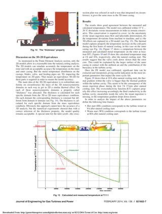 Discussion on the 3D-2D Equivalence
As mentioned in the Finite Element Analysis section, only the
2D models allow in a reasonable time the natural cooling analysis.
The 2D models can simulate accurately the temperature on the
rotor and with an acceptable accuracy the temperature on the inner
and outer casing. But the metal temperature distribution on the
casings, blades, valve, and feeding pipes are 3D, impacting the
temperature on 2D parts. That means an equivalence 3D-2D for
these parts is required in order to ensure the model accuracy.
The main idea of the 3D-2D equivalence is to redistribute uni-
formly on circumference the mass of the 3D nonaxisymmetric
domains in such way to get in 2D a similar thermal effect. On
each of these nonaxisymmetric domains a property called
“thickness” was allocated. The thickness is calculated for each
speciﬁc domain from the 3D to 2D mass equivalence condition.
On each domain the corresponding thickness is constant but dif-
ferent from domain to domain (see Fig. 14). The thickness is cal-
culated for each speciﬁc domain from the mass equivalence
condition. Obviously this approach cannot have the accuracy of a
3D analysis, but the numerical experiments showed that with a
correct selection of the thickness property, the model quality
remains acceptable. A special note for the inlet scroll—the cross-
section plan was selected in such a way that integrated on circum-
ference, it gives the same mass as the 3D inner casing.
Results
The results show good agreement between the measured and
calculated temperatures. The model was calibrated within 15 
C…
20 
C deviations versus measurements in order to remain conserv-
ative. This conservatism is required to cover: (a) the uncertainty
of the steam ingestion mass ﬂow and labyrinths deterioration, (b)
the temperature deviations from machine to machine, and (c) the
3D effects not captured in a 2D model (see Fig. 15). The thermal
model captures properly the temperature increase on the cold parts
during the ﬁrst hours of natural cooling, in this case on the outer
casing (see Fig. 16). Figure 17 shows a comparison between the
measured and calculated metal temperature on the rotor at loca-
tion OT1. Figures 18 and 19 show the calculated temperature map
at 2 h and 10 h, respectively, after the natural cooling start. The
results suggest that the valve cools down slower than the rotor
core. This could be explained by the larger surface of the outer
casing in contact with the ambient air and the contribution of the
buoyancy in the turbine cavity.
Once the FE model was calibrated, signiﬁcant data can be
extracted and interpreted, giving useful indication on the most im-
portant parameters that impact the rotor cyclic life.
Figure 19 shows that at 10 h after natural cooling start, the ther-
mal gradient within the valve is bigger than the thermal gradient
within the turbine cavity. This seems to be the consequence of the
steam ingestion phase during the ﬁrst 3 h 15 min after natural
cooling start. The overconductivity function K(T) captures prop-
erly this effect increasing accordingly the ﬂuid conductivity in the
turbine cavity; meanwhile inside the valve the steam ingestion is
missing, so the temperature gradient drops down slower.
In order to analyze the impact of the above parameters we
deﬁne the following time frames:
• Hot start (HS) condition corresponds to the turbine restart at
8 h after natural cooling start.
• Warm start (WS) condition corresponds to the turbine restart
at 60 h after natural cooling start.
Fig. 14 The “thickness” property
Fig. 15 Calculated and measured temperature at T11.1
Journal of Engineering for Gas Turbines and Power FEBRUARY 2014, Vol. 136 / 021602-7
Downloaded From: http://gasturbinespower.asmedigitalcollection.asme.org/ on 02/12/2014 Terms of Use: http://asme.org/terms
 