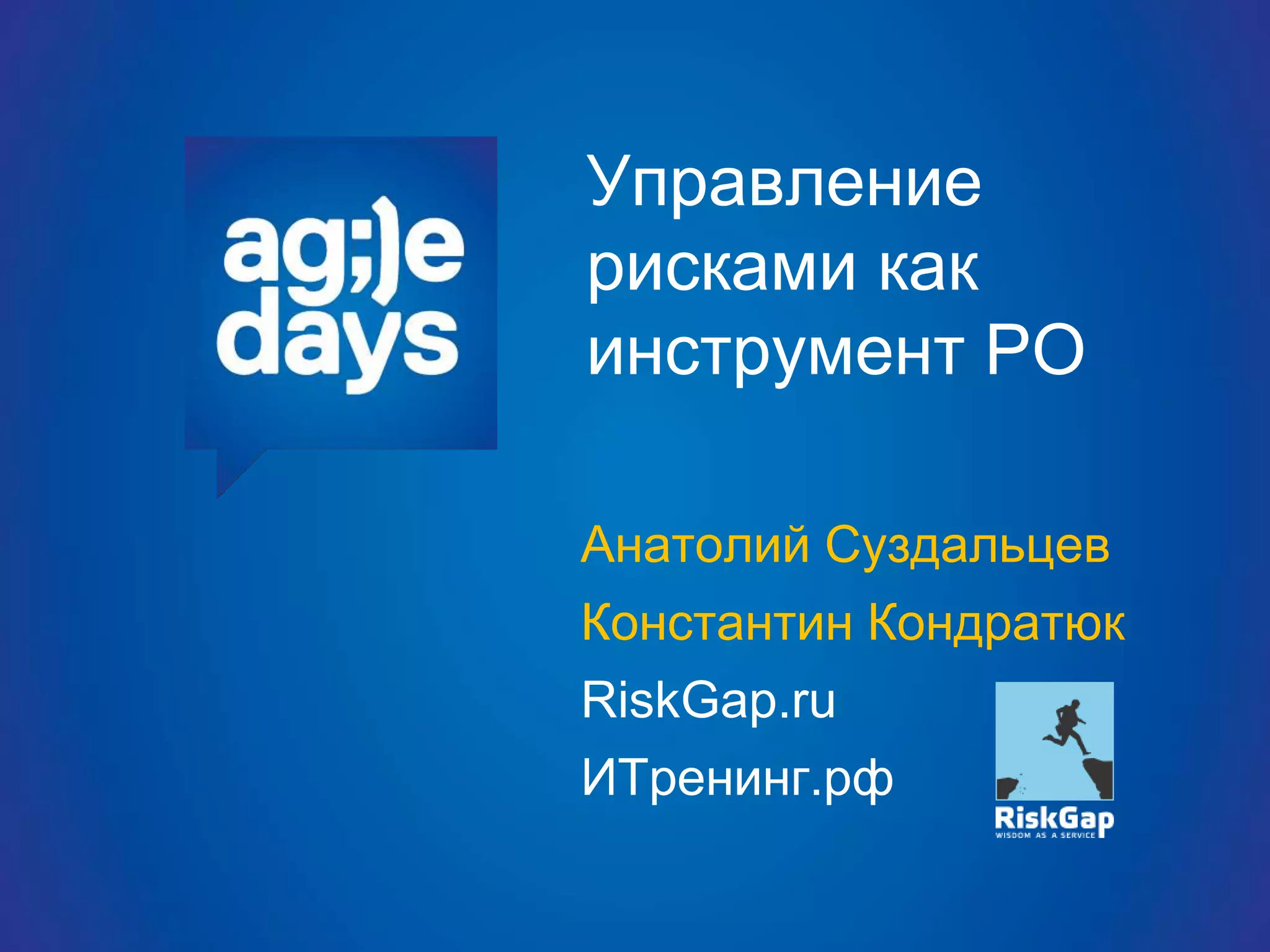 Управление
рисками как
инструмент PO
Анатолий Суздальцев
Константин Кондратюк
RiskGap.ru
ИТренинг.рф
 