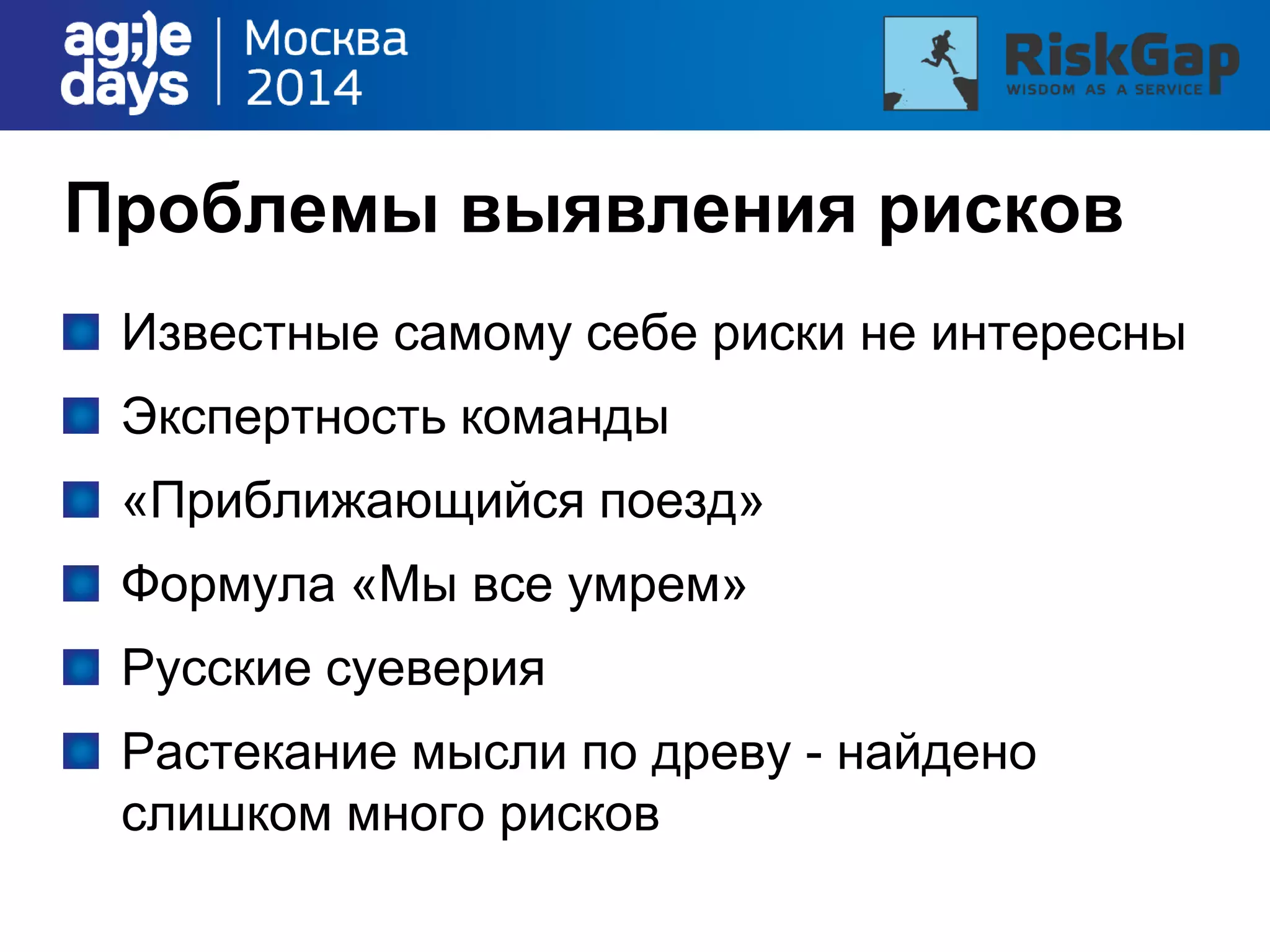 Проблемы выявления рисков
Известные самому себе риски не интересны
Экспертность команды
«Приближающийся поезд»
Формула «Мы все умрем»
Русские суеверия
Растекание мысли по древу - найдено
слишком много рисков
 