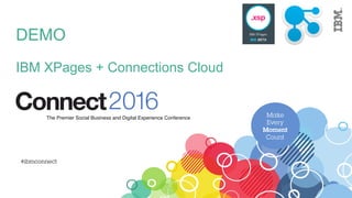 DEMO
IBM XPages + Connections Cloud
 