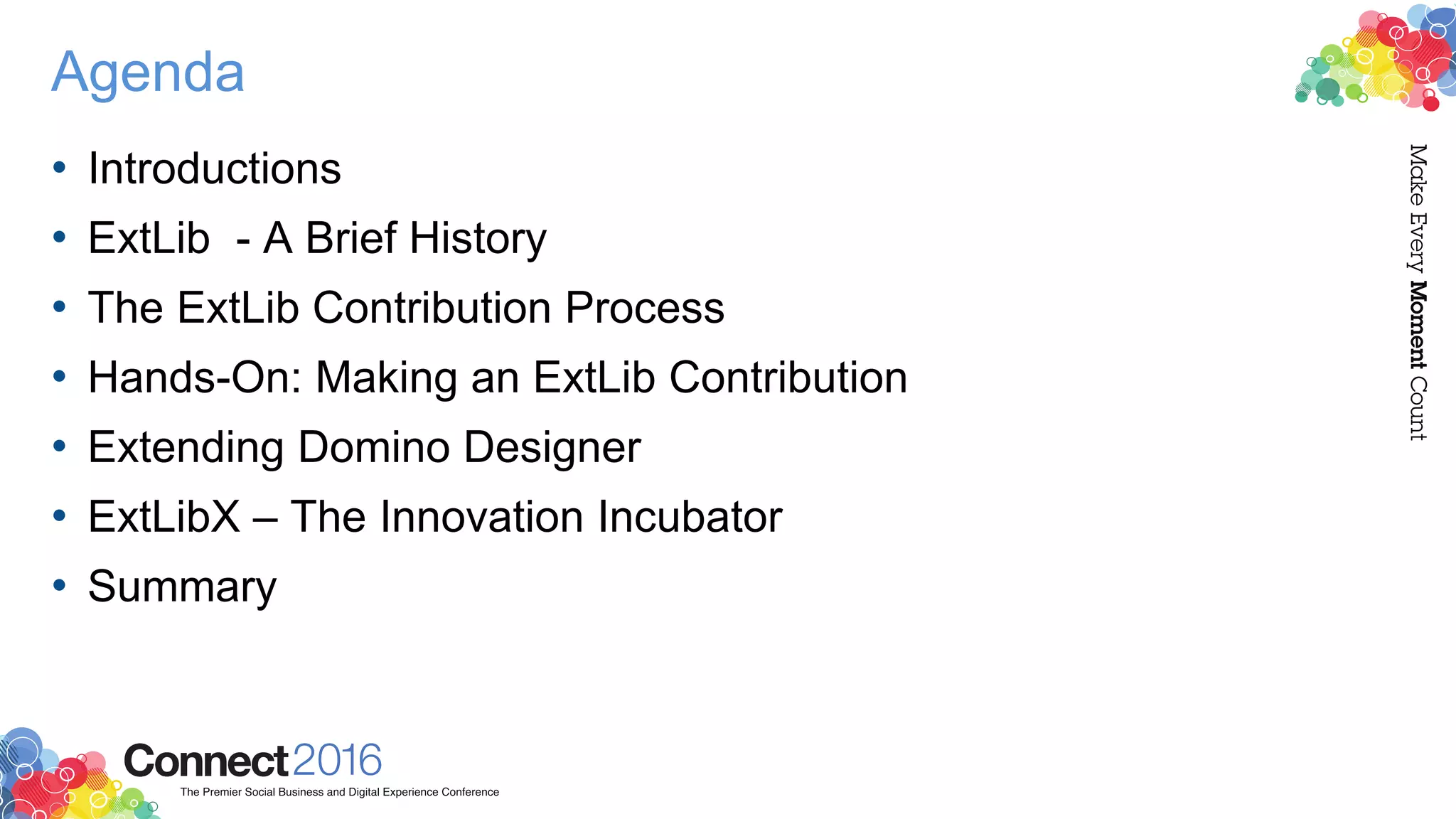 Agenda
• Introductions
• ExtLib - A Brief History
• The ExtLib Contribution Process
• Hands-On: Making an ExtLib Contribution
• Extending Domino Designer
• ExtLibX – The Innovation Incubator
• Summary
 