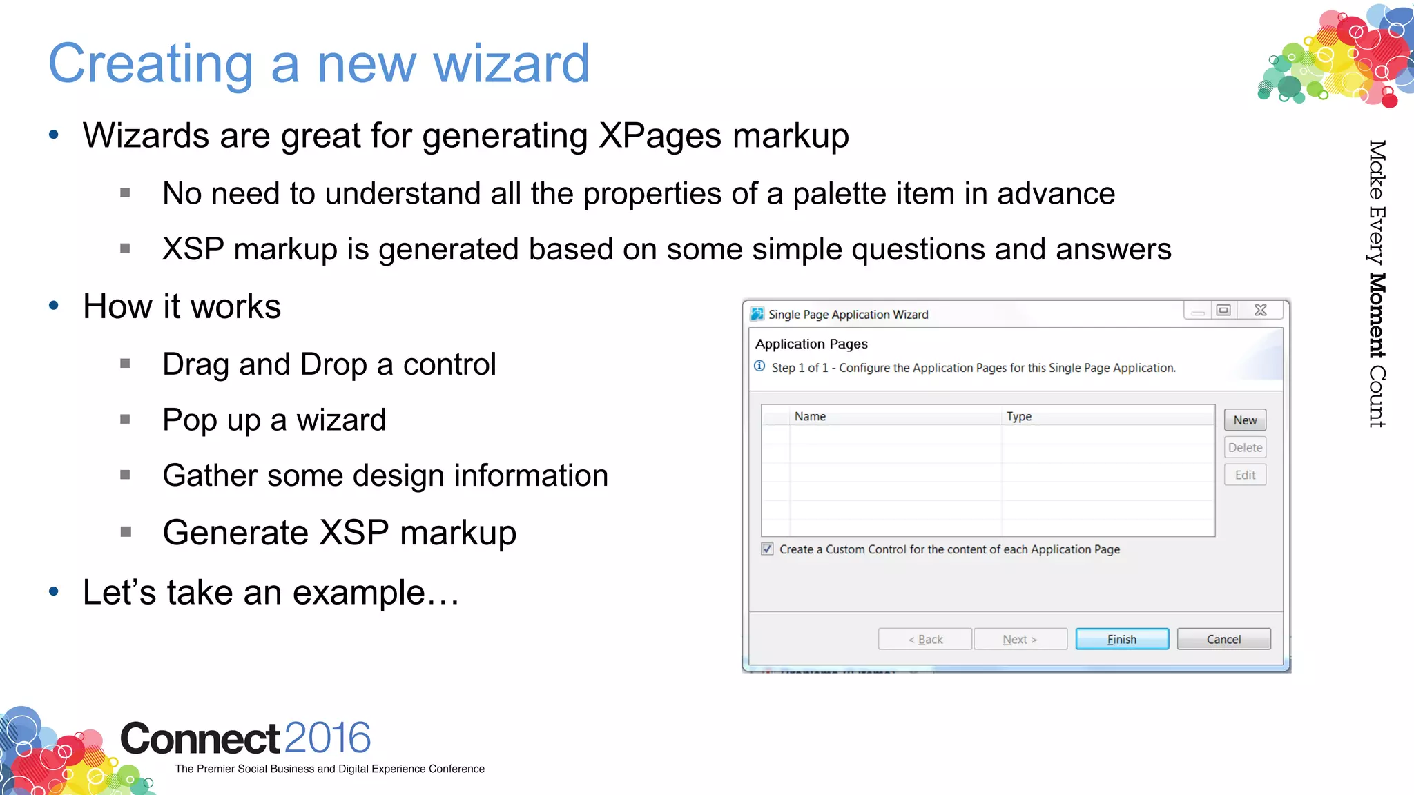 Creating a new wizard
• Wizards are great for generating XPages markup
 No need to understand all the properties of a palette item in advance
 XSP markup is generated based on some simple questions and answers
• How it works
 Drag and Drop a control
 Pop up a wizard
 Gather some design information
 Generate XSP markup
• Let’s take an example…
 