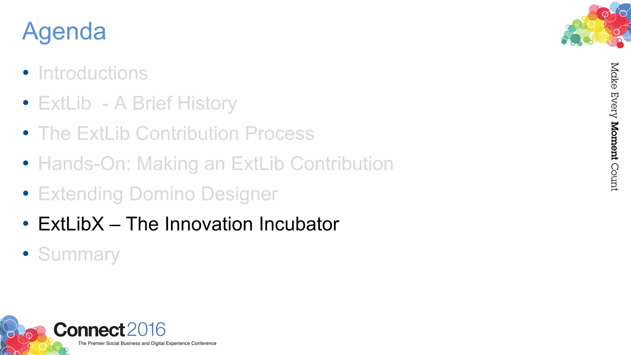 Agenda
• Introductions
• ExtLib - A Brief History
• The ExtLib Contribution Process
• Hands-On: Making an ExtLib Contribution
• Extending Domino Designer
• ExtLibX – The Innovation Incubator
• Summary
 