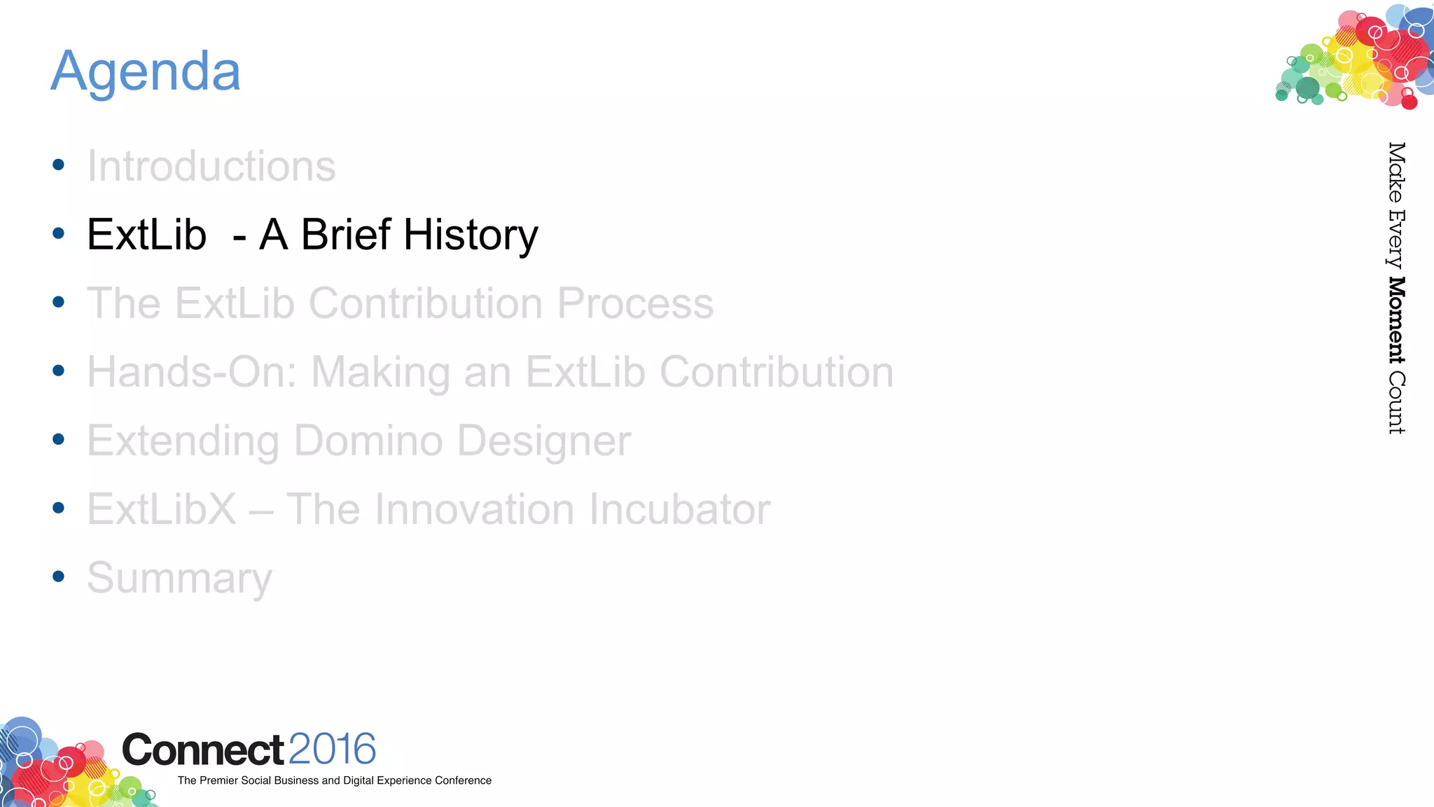 Agenda
• Introductions
• ExtLib - A Brief History
• The ExtLib Contribution Process
• Hands-On: Making an ExtLib Contribution
• Extending Domino Designer
• ExtLibX – The Innovation Incubator
• Summary
 