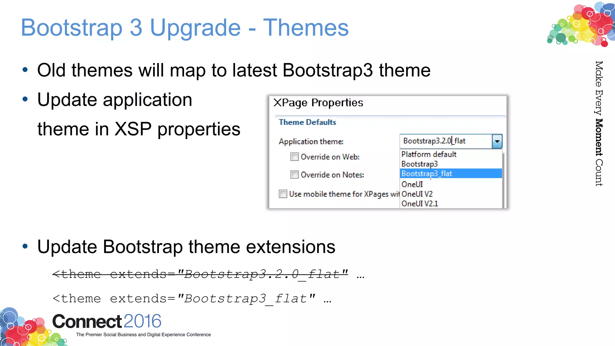Bootstrap 3 Upgrade - Themes
• Old themes will map to latest Bootstrap3 theme
• Update application
theme in XSP properties
• Update Bootstrap theme extensions
<theme extends="Bootstrap3.2.0_flat" …
<theme extends="Bootstrap3_flat" …
 