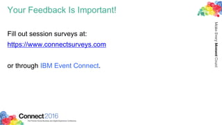 Your Feedback Is Important!
Fill out session surveys at:
https://www.connectsurveys.com
or through IBM Event Connect.
 